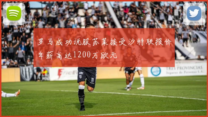 罗马成功说服苏莱接受沙特联报价年薪高达1200万欧元