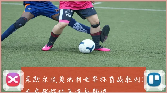 莱默尔谈奥地利世界杯首战胜利：开启旅程的喜悦与期待